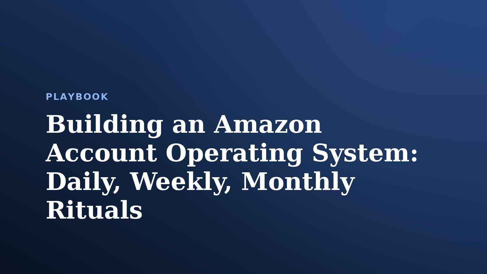 Building an Amazon Account Operating System: Daily, Weekly, Monthly Rituals